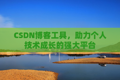 CSDN博客工具，助力个人技术成长的强大平台